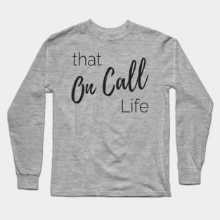 On Call Life for Birth Workers or Doctors Long Sleeve T-Shirt